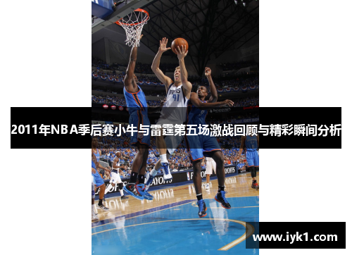2011年NBA季后赛小牛与雷霆第五场激战回顾与精彩瞬间分析