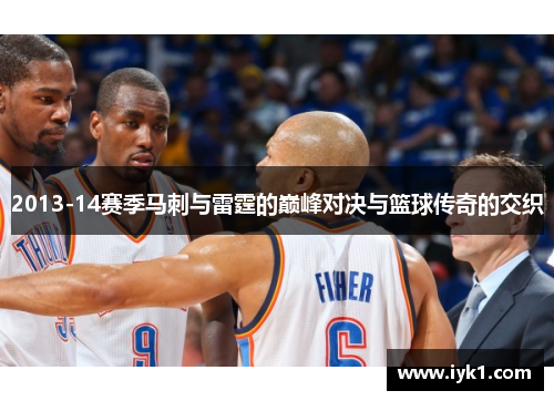 2013-14赛季马刺与雷霆的巅峰对决与篮球传奇的交织